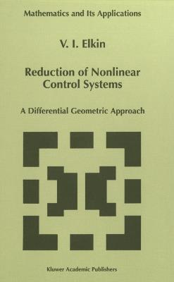 Reduction of Nonlinear Control Systems: A Differential Geometric Approach - V.I. Elkin - cover