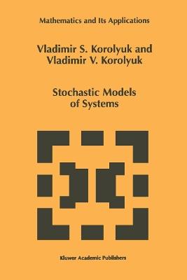 Stochastic Models of Systems - Vladimir S. Korolyuk,Vladimir V. Korolyuk - cover