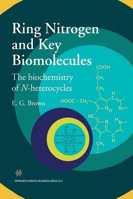 Ring Nitrogen and Key Biomolecules: The Biochemistry of N-Heterocycles - E.G. Brown - cover