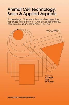 Animal Cell Technology: Basic & Applied Aspects: Proceedings of the Ninth Annual Meeting of the Japanese Association for Animal Cell Technology, Yokohama, Japan, September 1–4, 1996 - cover
