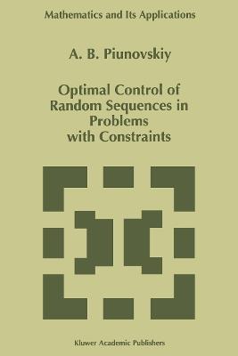 Optimal Control of Random Sequences in Problems with Constraints - A.B. Piunovskiy - cover