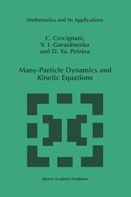 Many-Particle Dynamics and Kinetic Equations - C. Cercignani,U.I. Gerasimenko,D.Y. Petrina - cover