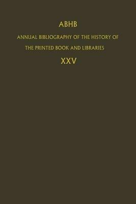 ABHB Annual Bibliography of the History of the Printed Book and Libraries: Volume 25 - cover