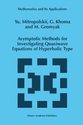 Asymptotic Methods for Investigating Quasiwave Equations of Hyperbolic Type - Yuri A. Mitropolsky,G. Khoma,M. Gromyak - cover
