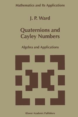 Quaternions and Cayley Numbers: Algebra and Applications - J.P. Ward - cover