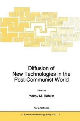 Diffusion of New Technologies in the Post-Communist World: Proceedings of the NATO Advanced Research Workshop on Marketing of High-Tech Know How St Petersburg, Russia June 1994 - cover