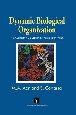 Dynamic Biological Organization: Fundamentals as Applied to Cellular Systems - Miguel A. Aon,S. Cortassa - cover