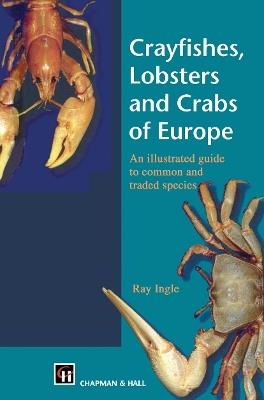 Crayfishes, Lobsters and Crabs of Europe: An Illustrated Guide to common and traded species - R. Ingle - cover