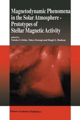 Magnetodynamic Phenomena in the Solar Atmosphere: Prototypes of Stellar Magnetic Activity - cover