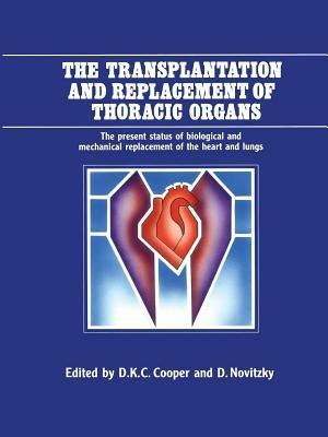 The Transplantation and Replacement of Thoracic Organs: The Present Status of Biological and Mechanical Replacement of the Heart and Lungs - cover