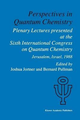 Perspectives in Quantum Chemistry: Plenary Lectures Presented at the Sixth International Congress on Quantum Chemistry Held in Jerusalem, Israel, August 22–25 1988 - cover