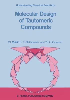 Molecular Design of Tautomeric Compounds - V.I. Minkin,L.P. Olekhnovich,Yu.A. Zhdanov - cover