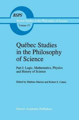 Québec Studies in the Philosophy of Science: Part I: Logic, Mathematics, Physics and History of Science - cover