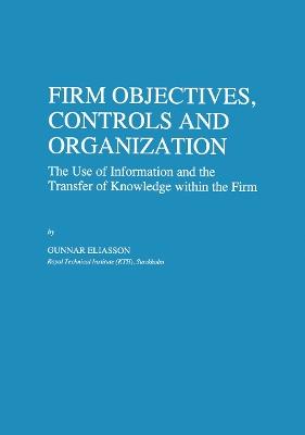 Firm Objectives, Controls and Organization: The Use of Information and the Transfer of Knowledge within the Firm - Gunnar Eliasson - cover