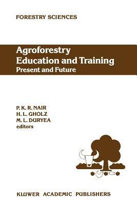 Agroforestry Education and Training: Present and Future: Proceedings of the International Workshop on Professional Education and Training in Agroforestry, held at the University of Florida, Gainesville, Florida, USA on 5–8 December 1988 - cover