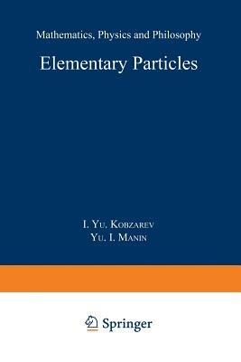 Elementary Particles: Mathematics, Physics and Philosophy - Kobzarev,Y.I. Manin - cover