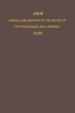 ABHB Annual Bibliography of the History of the Printed Book and Libraries: Volume 18: Publications of 1987 and additions from the preceding years