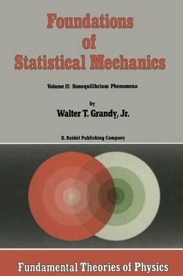 Foundations of Statistical Mechanics: Volume II: Nonequilibrium Phenomena - W.T. Grandy Jr. - cover