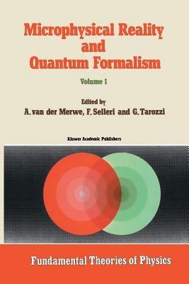 Microphysical Reality and Quantum Formalism: Proceedings of the Conference ‘Microphysical Reality and Quantum Formalism’ Urbino, Italy, September 25th – October 3rd, 1985 Volume 1 - cover