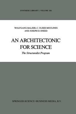 An Architectonic for Science: The Structuralist Program - W. Balzer,C.U. Moulines,J.D. Sneed - cover