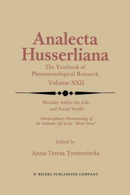 Morality within the Life- and Social World: Interdisciplinary Phenomenology of the Authentic Life in the “Moral Sense” - cover