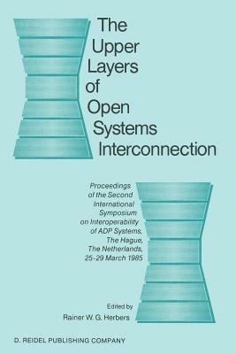 The Upper Layers of Open Systems Interconnection: Proceedings of the Second International Symposium on Interoperability of ADP Systems, The Hague, The Netherlands, 25–29 March 1985 - cover