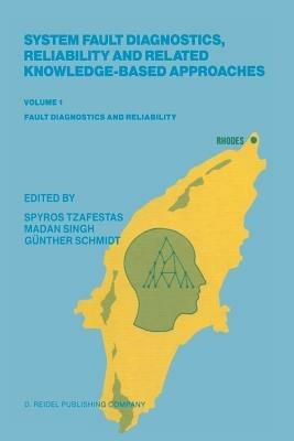 System Fault Diagnostics, Reliability and Related Knowledge-Based Approaches: Volume 1 Fault Diagnostics and Reliability Proceedings of the First European Workshop on Fault Diagnostics, Reliability and Related Knowledge-Based Approaches, Island of Rhodes, Greece, August 31–September 3, 1986 - cover