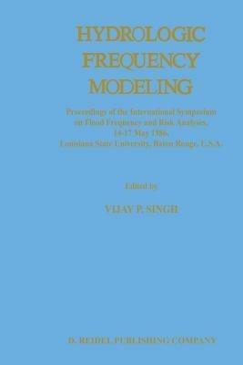 Hydrologic Frequency Modeling: Proceedings of the International Symposium on Flood Frequency and Risk Analyses, 14–17 May 1986, Louisiana State University, Baton Rouge, U.S.A. - cover