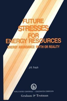 Future Stresses for Energy Resources: Energy Abundance: Myth or Reality? - cover