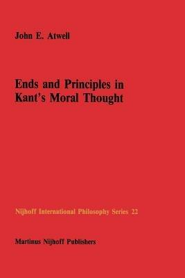 Ends and Principles in Kant’s Moral Thought - John E. Atwell - cover