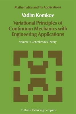 Variational Principles of Continuum Mechanics with Engineering Applications: Volume 1: Critical Points Theory - V. Komkov - cover