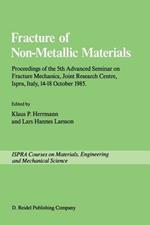 Fracture of Non-Metallic Materials: Proceeding of the 5th Advanced Seminar on Fracture Mechanics, Joint Research Centre, Ispra, Italy, 14–18 October 1985 on collaboration with the European Group on Fracture