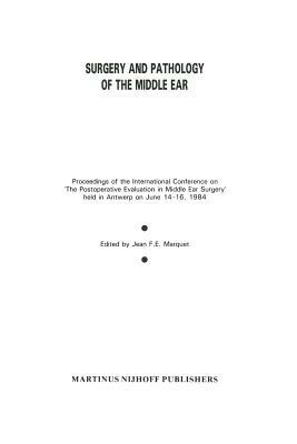 Surgery and Pathology of the Middle Ear: Proceedings of the International Conference on ‘The Postoperative Evaluation in Middle Ear Surgery’ held in Antwerp on June 14–16, 1984 - cover