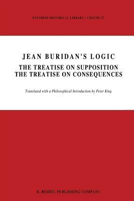 Jean Buridan’s Logic: The Treatise on Supposition The Treatise on Consequences - cover