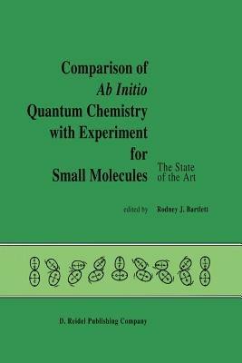 Comparison of Ab Initio Quantum Chemistry with Experiment for Small Molecules: The State of the Art Proceedings of a Symposium Held at Philadelphia, Pennsylvania, 27–29 August, 1984 - cover