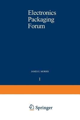 Electronics Packaging Forum: Volume One - James E. Morris - cover