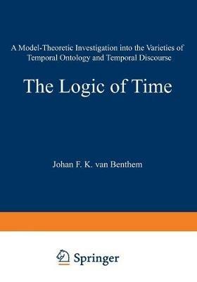 The Logic of Time: A Model-Theoretic Investigation into the Varieties of Temporal Ontology and Temporal Discourse - Johan van Benthem - cover