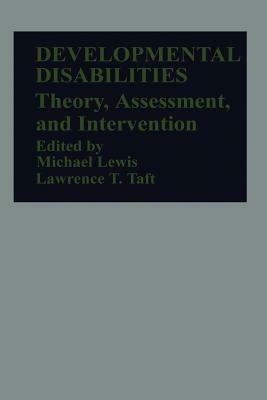 Developmental Disabilities: Theory, Assessment, and Intervention - Michael Lewis,Lawrence T. Taft - cover