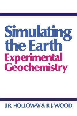 Simulating the Earth: Experimental Geochemistry - J. Holloway - cover