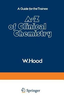 A–Z of Clinical Chemistry: A Guide for the Trainee - W. Hood - cover