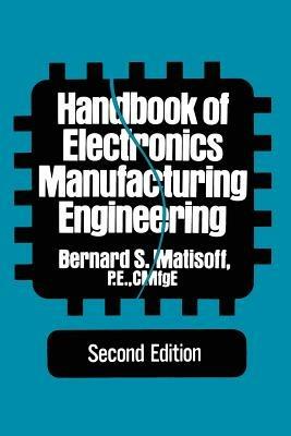 Handbook of Electronics Manufacturing Engineering - Bernard S. Matisoff - cover