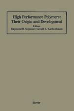 High Performance Polymers: Their Origin and Development: Proceedings of the Symposium on the History of High Performance Polymers at the American Chemical Society Meeting held in New York, April 15–18, 1986
