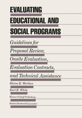 Evaluating Educational and Social Programs: Guidelines for Proposal Review, Onsite Evaluation, Evaluation Contracts, and Technical Assistance - Blaine R. Worthen,Karl R. White - cover