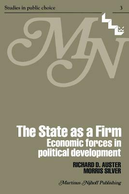 The State as a Firm: Economic Forces in Political Development - R.D. Auster,M. Silver - cover