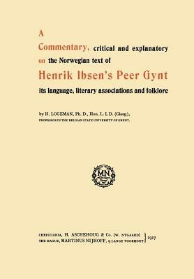A Commentary, critical and explanatory on the Norwegian text of Henrik Ibsen’s Peer Gynt its language, literary associations and folklore - H. Logeman - cover
