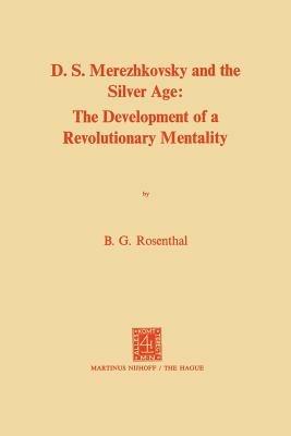 Dmitri Sergeevich Merezhkovsky and the Silver Age: The Development of a Revolutionary Mentality - Bernice Glatzer Rosenthal - cover