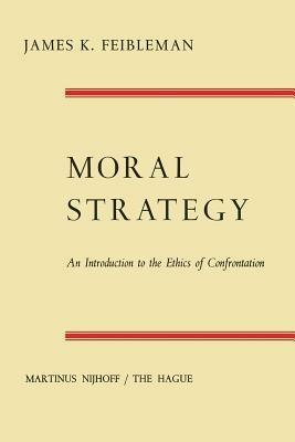 Moral Strategy: An Introduction to the Ethics of Confrontation - James K. Feibleman - cover