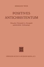 Positives Antichristentum: Nietzsches Christusbild im Brennpunkt Nachchristlicher Anthropologie