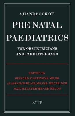 A Handbook of Pre-Natal Paediatrics for Obstetricians and Pediatricians - G.F. Batstone,A.W. Blair,J.M. Slater - cover