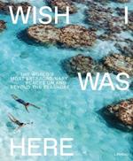 Wish I Was Here: The World's Most Extraordinary Places on and Beyond the Seashore
